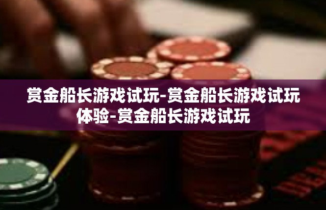 赏金船长游戏试玩-赏金船长游戏试玩体验-赏金船长游戏试玩