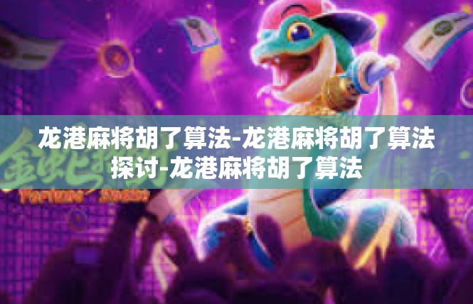 龙港麻将胡了算法-龙港麻将胡了算法探讨-龙港麻将胡了算法