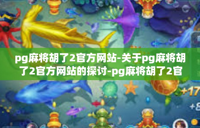 pg麻将胡了2官方网站-关于pg麻将胡了2官方网站的探讨-pg麻将胡了2官方网站