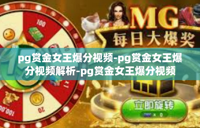 pg赏金女王爆分视频-pg赏金女王爆分视频解析-pg赏金女王爆分视频