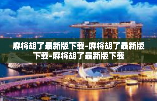 麻将胡了最新版下载-麻将胡了最新版下载-麻将胡了最新版下载