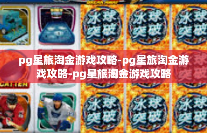 pg星旅淘金游戏攻略-pg星旅淘金游戏攻略-pg星旅淘金游戏攻略