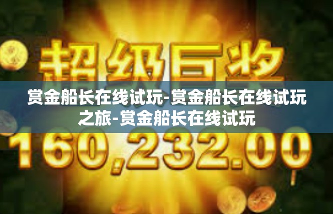 赏金船长在线试玩-赏金船长在线试玩之旅-赏金船长在线试玩