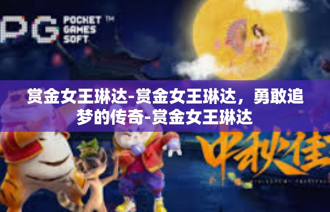 赏金女王琳达-赏金女王琳达，勇敢追梦的传奇-赏金女王琳达