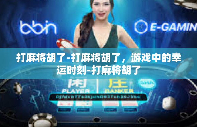 打麻将胡了-打麻将胡了，游戏中的幸运时刻-打麻将胡了