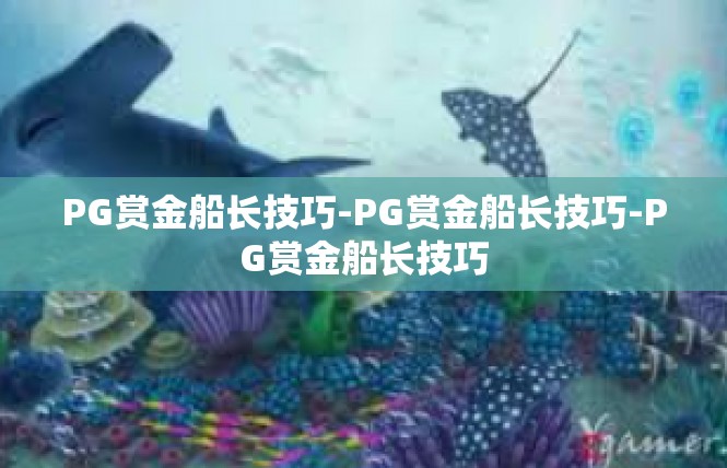 PG赏金船长技巧-PG赏金船长技巧-PG赏金船长技巧