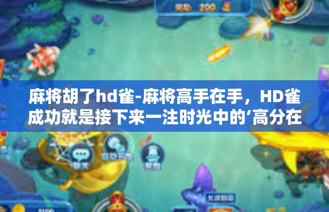麻将胡了hd雀-麻将高手在手，HD雀成功就是接下来一注时光中的‘高分在望’麻将胡了hd雀