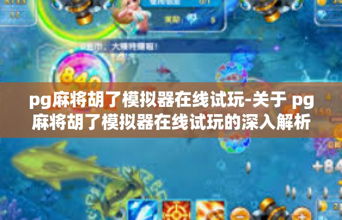 pg麻将胡了模拟器在线试玩-关于 pg麻将胡了模拟器在线试玩的深入解析-pg麻将胡了模拟器在线试玩