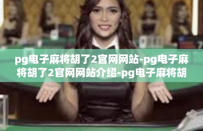 pg电子麻将胡了2官网网站-pg电子麻将胡了2官网网站介绍-pg电子麻将胡了2官网网站
