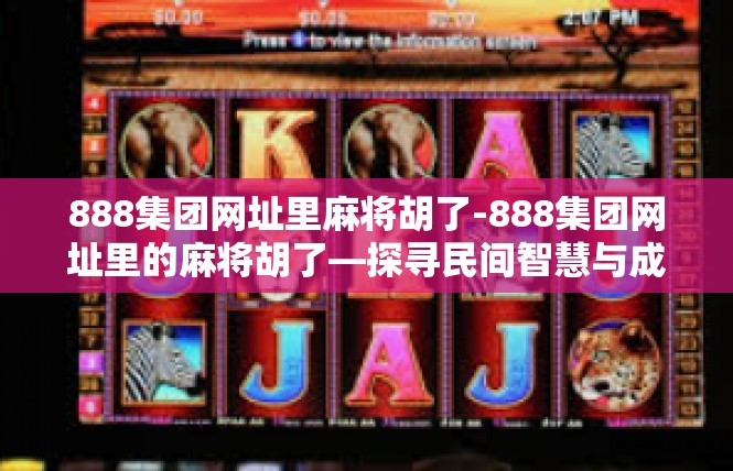 888集团网址里麻将胡了-888集团网址里的麻将胡了—探寻民间智慧与成功之道-888集团网址里麻将胡了