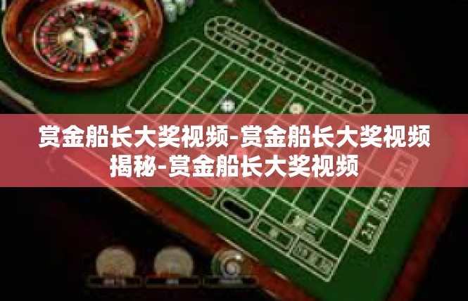 赏金船长大奖视频-赏金船长大奖视频揭秘-赏金船长大奖视频