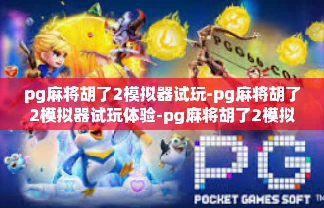 pg麻将胡了2模拟器试玩-pg麻将胡了2模拟器试玩体验-pg麻将胡了2模拟器试玩