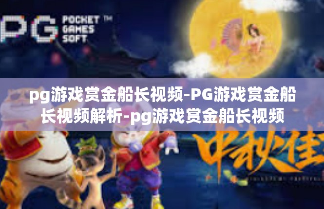 pg游戏赏金船长视频-PG游戏赏金船长视频解析-pg游戏赏金船长视频