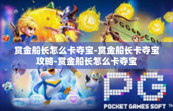 赏金船长怎么卡夺宝-赏金船长卡夺宝攻略-赏金船长怎么卡夺宝
