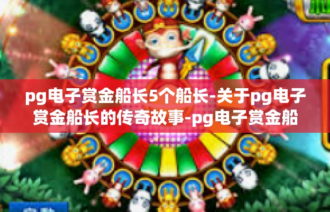 pg电子赏金船长5个船长-关于pg电子赏金船长的传奇故事-pg电子赏金船长5个船长