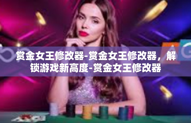 赏金女王修改器-赏金女王修改器，解锁游戏新高度-赏金女王修改器