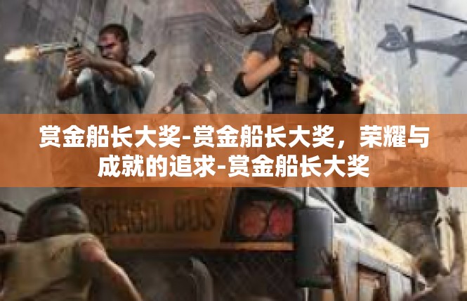赏金船长大奖-赏金船长大奖，荣耀与成就的追求-赏金船长大奖