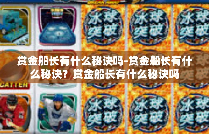 赏金船长有什么秘诀吗-赏金船长有什么秘诀？赏金船长有什么秘诀吗