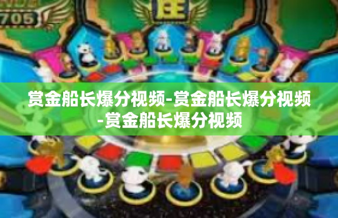 赏金船长爆分视频-赏金船长爆分视频-赏金船长爆分视频