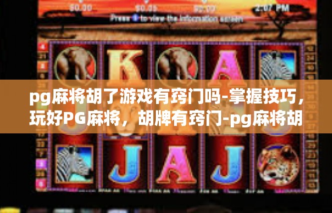 pg麻将胡了游戏有窍门吗-掌握技巧，玩好PG麻将，胡牌有窍门-pg麻将胡了游戏有窍门吗