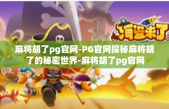麻将胡了pg官网-PG官网探秘麻将胡了的秘密世界-麻将胡了pg官网