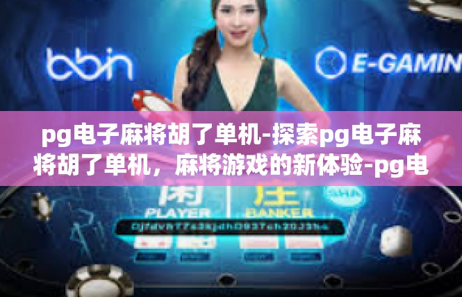 pg电子麻将胡了单机-探索pg电子麻将胡了单机，麻将游戏的新体验-pg电子麻将胡了单机