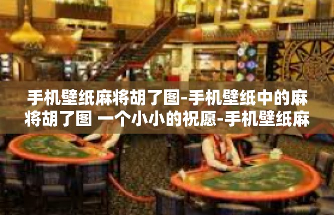 手机壁纸麻将胡了图-手机壁纸中的麻将胡了图 一个小小的祝愿-手机壁纸麻将胡了图