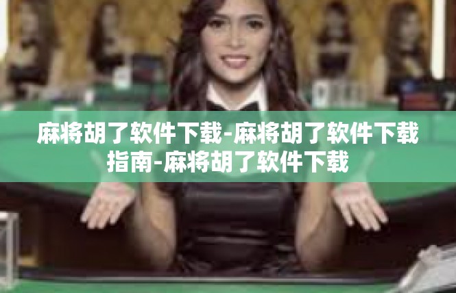 麻将胡了软件下载-麻将胡了软件下载指南-麻将胡了软件下载