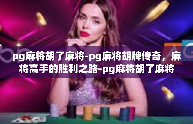 pg麻将胡了麻将-pg麻将胡牌传奇，麻将高手的胜利之路-pg麻将胡了麻将