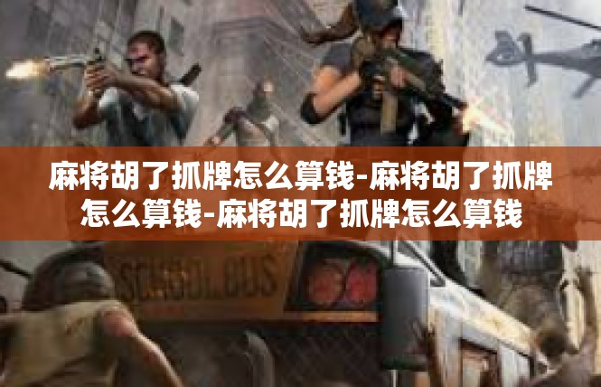 麻将胡了抓牌怎么算钱-麻将胡了抓牌怎么算钱-麻将胡了抓牌怎么算钱