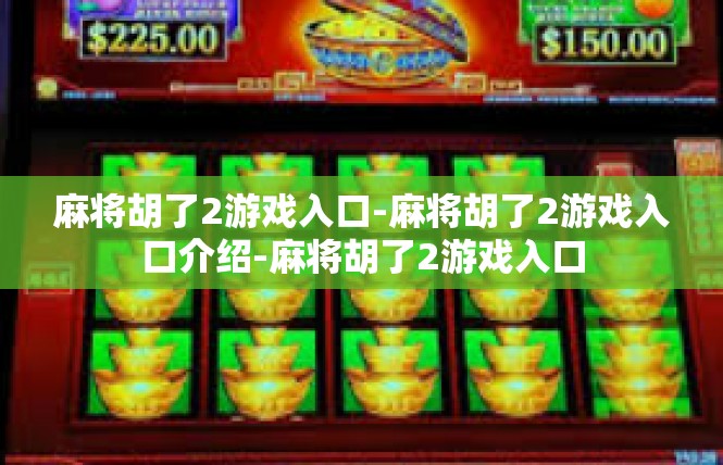 麻将胡了2游戏入口-麻将胡了2游戏入口介绍-麻将胡了2游戏入口