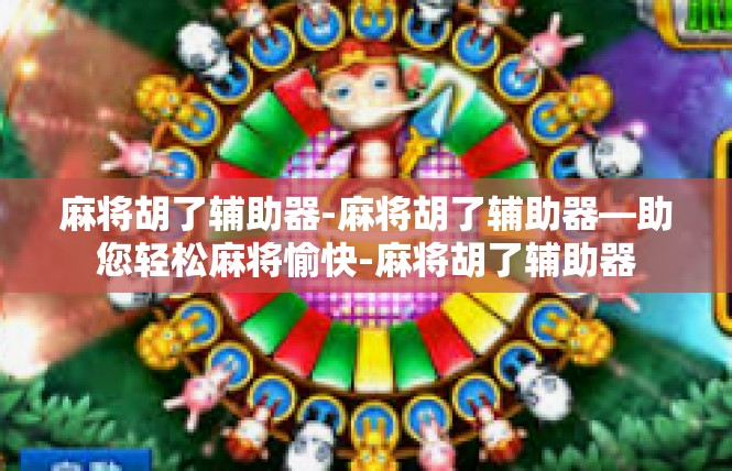 麻将胡了辅助器-麻将胡了辅助器—助您轻松麻将愉快-麻将胡了辅助器