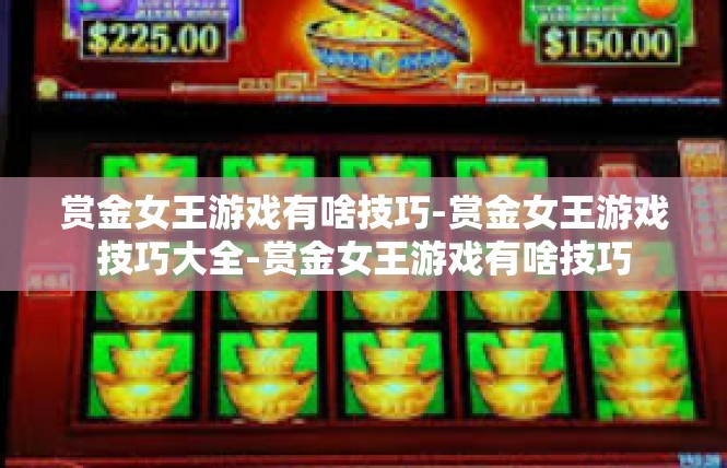 赏金女王游戏有啥技巧-赏金女王游戏技巧大全-赏金女王游戏有啥技巧