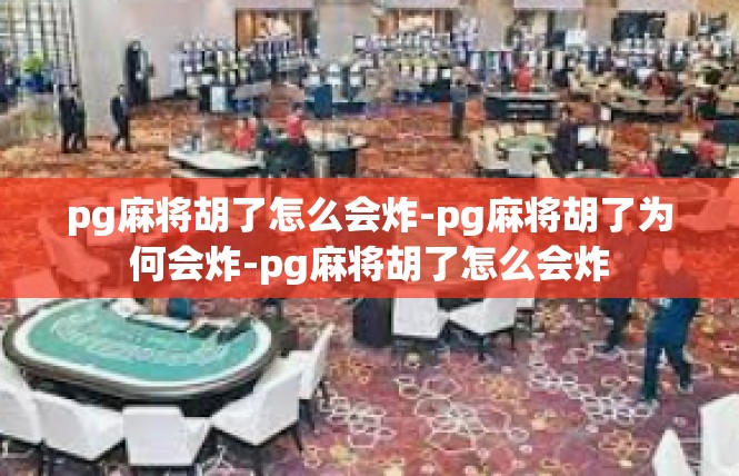 pg麻将胡了怎么会炸-pg麻将胡了为何会炸-pg麻将胡了怎么会炸