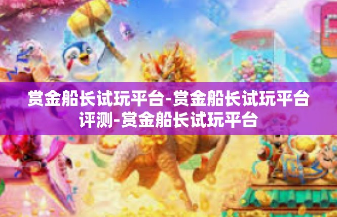 赏金船长试玩平台-赏金船长试玩平台评测-赏金船长试玩平台