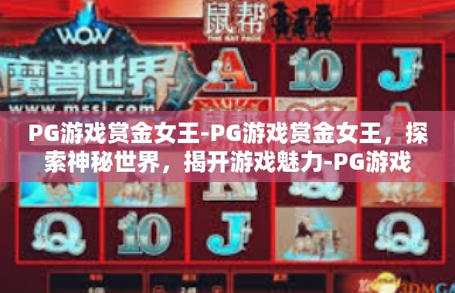 PG游戏赏金女王-PG游戏赏金女王，探索神秘世界，揭开游戏魅力-PG游戏赏金女王