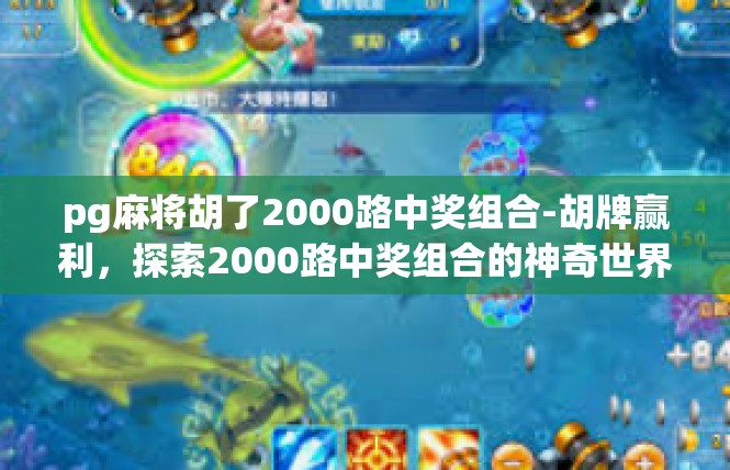 pg麻将胡了2000路中奖组合-胡牌赢利，探索2000路中奖组合的神奇世界-pg麻将胡了2000路中奖组合