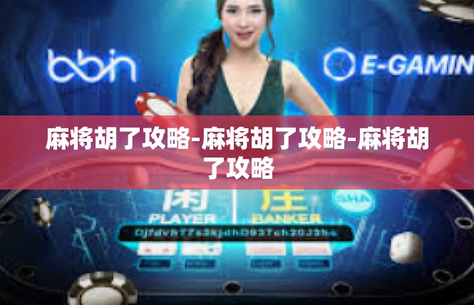 麻将胡了攻略-麻将胡了攻略-麻将胡了攻略