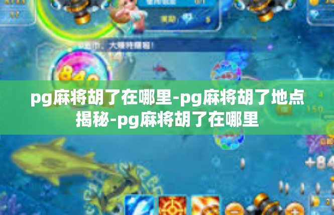 pg麻将胡了在哪里-pg麻将胡了地点揭秘-pg麻将胡了在哪里