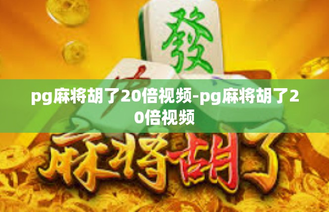 pg麻将胡了20倍视频-pg麻将胡了20倍视频