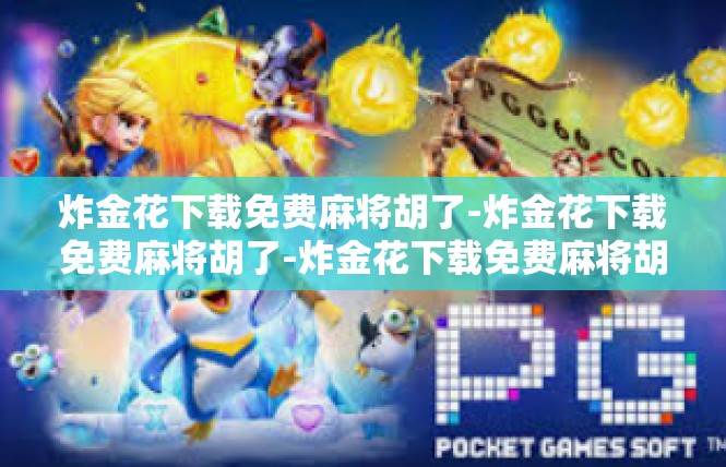 炸金花下载免费麻将胡了-炸金花下载免费麻将胡了-炸金花下载免费麻将胡了