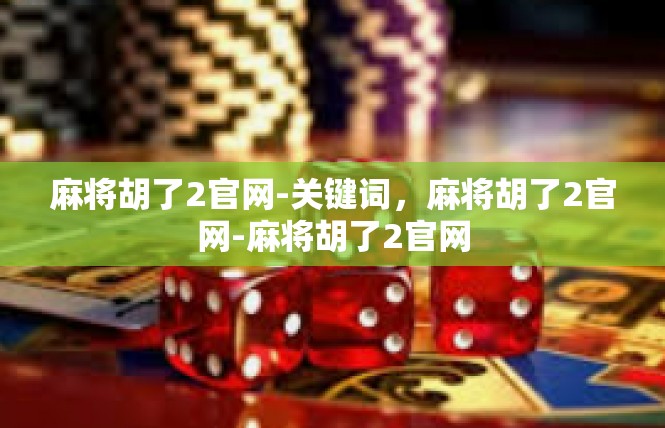 麻将胡了2官网-关键词，麻将胡了2官网-麻将胡了2官网