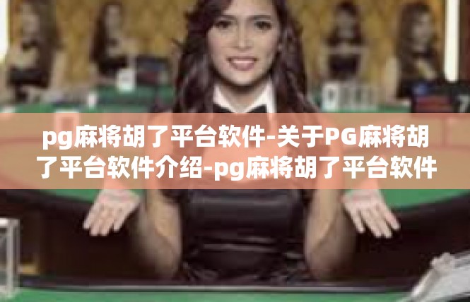 pg麻将胡了平台软件-关于PG麻将胡了平台软件介绍-pg麻将胡了平台软件