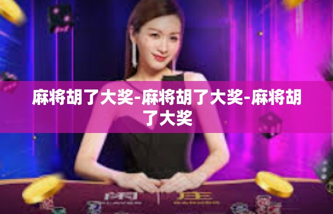 麻将胡了大奖-麻将胡了大奖-麻将胡了大奖