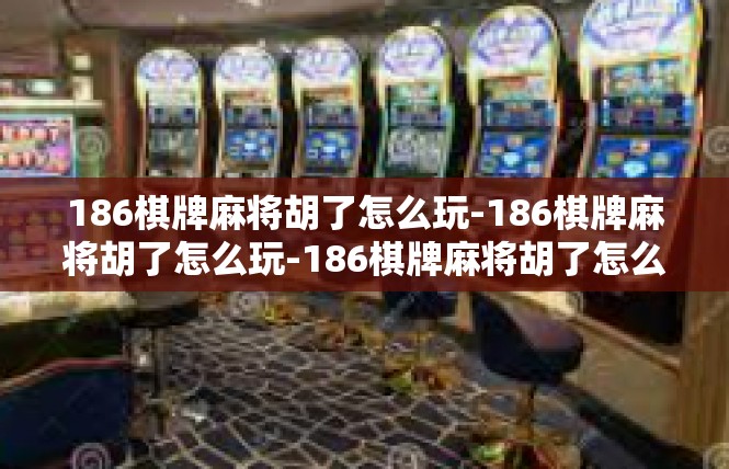186棋牌麻将胡了怎么玩-186棋牌麻将胡了怎么玩-186棋牌麻将胡了怎么玩
