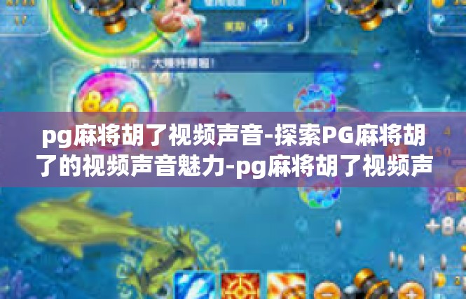 pg麻将胡了视频声音-探索PG麻将胡了的视频声音魅力-pg麻将胡了视频声音