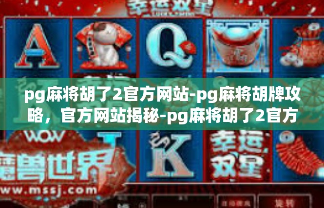 pg麻将胡了2官方网站-pg麻将胡牌攻略，官方网站揭秘-pg麻将胡了2官方网站