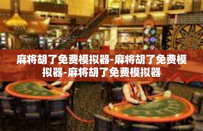 麻将胡了免费模拟器-麻将胡了免费模拟器-麻将胡了免费模拟器