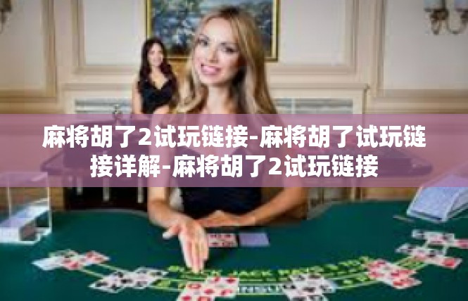麻将胡了2试玩链接-麻将胡了试玩链接详解-麻将胡了2试玩链接