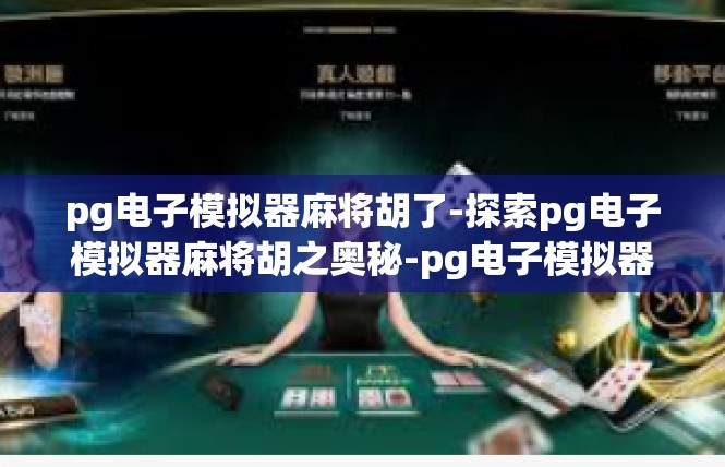 pg电子模拟器麻将胡了-探索pg电子模拟器麻将胡之奥秘-pg电子模拟器麻将胡了